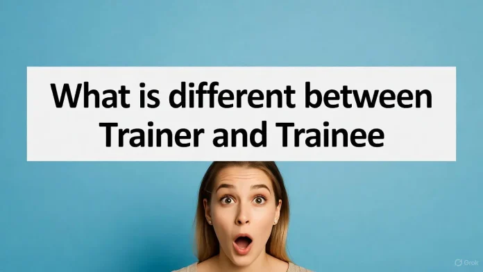 What is different between Trainer and Trainee What is different between Trainer and Trainee